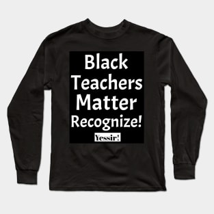 Black Teachers Matter Long Sleeve T-Shirt